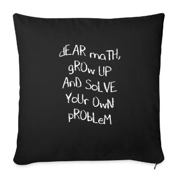 Dear Math, grow up and solve your own Problem - Sofa pillowcase 17,3'' x 17,3'' (45 x 45 cm) - black - Front