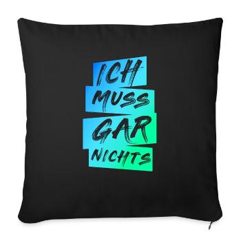 Ich Muss Gar Nichts Spruch Spruch cooler Spruch - Sofakissenbezug 45 x 45 cm - Schwarz - Vorne