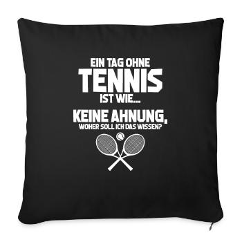 Tennisfan Tag ohne Tennis? Unmöglich! Geschenk - Sofakissenbezug 45 x 45 cm - Schwarz - Vorne