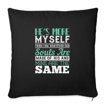 He’s more myself than I am. Whatever our souls - Sofa pillowcase 17,3'' x 17,3'' (45 x 45 cm) - black - Front