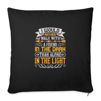 I would rather walk with a friend in the dark, - Sofa pillowcase 17,3'' x 17,3'' (45 x 45 cm) - black - Front
