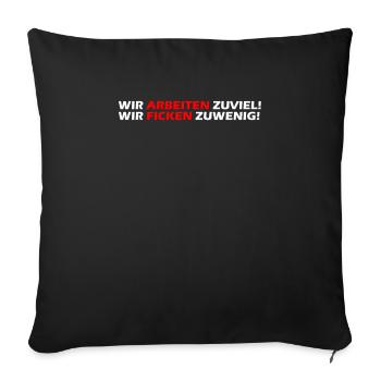 Wir arbeiten zuviel, wir ficken zuwenig I Geschenk - Sofakissenbezug 45 x 45 cm - Schwarz - Vorne