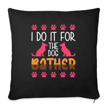 I Do It For The Dog Bather - Sofa pillowcase 17,3'' x 17,3'' (45 x 45 cm) - black - Front