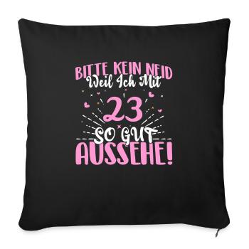 Bitte kein Neid weil ich mit 23 so gut aussehe! - Sofakissenbezug 45 x 45 cm - Schwarz - Vorne