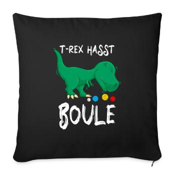Lustiger Boule Spruch TRex hasst Boule Boccia - Sofakissenbezug 45 x 45 cm - Schwarz - Vorne