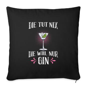 Die will nur Gin trinken Die will nur Saufen Gin - Sofakissenbezug 45 x 45 cm - Schwarz - Vorne