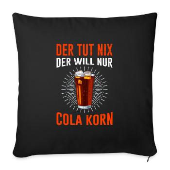 Der will nur Cola Korn saufen Festival Party - Sofakissenbezug 45 x 45 cm - Schwarz - Vorne