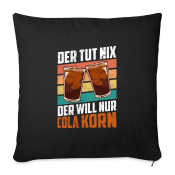 Der will nur Cola Korn - Sofakissenbezug 45 x 45 cm - Schwarz - Vorne