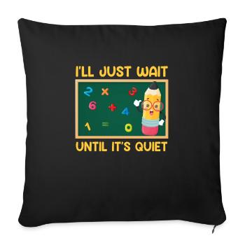 Teacher I wait until it's quiet Class teacher - Sofa pillowcase 17,3'' x 17,3'' (45 x 45 cm) - black - Front
