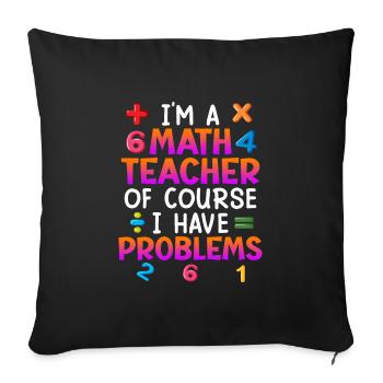 Bien sûr que j’ai des problèmes je suis professeur de maths - Housse de coussin décorative 45 x 45 cm - noir - Devant