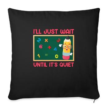 Teacher I wait until it's quiet Class teacher - Sofa pillowcase 17,3'' x 17,3'' (45 x 45 cm) - black - Front