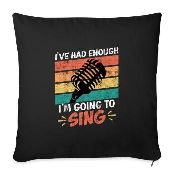 Singer I've had enough, I'll go sing now - Sofa pillowcase 17,3'' x 17,3'' (45 x 45 cm) - black - Front