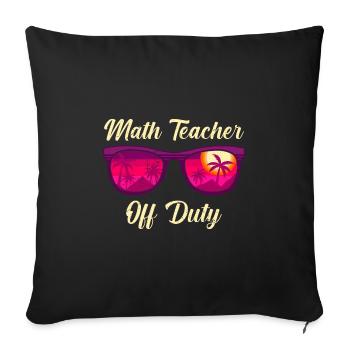 Math teacher Teacher off duty math teacher - Sofa pillowcase 17,3'' x 17,3'' (45 x 45 cm) - black - Front