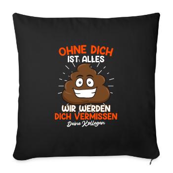 Arbeitskollegen Ohne dich ist Alles Kacke - Sofakissenbezug 45 x 45 cm - Schwarz - Vorne