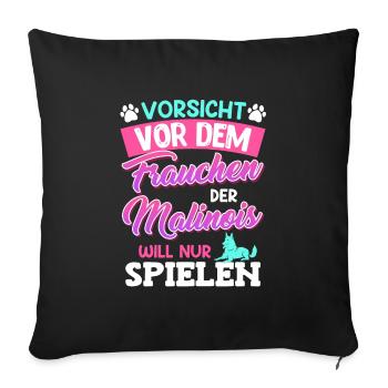 Malinois VORSICHT VOR DEM FRAUCHEN MALINOIS WILL - Sofakissenbezug 45 x 45 cm - Schwarz - Vorne