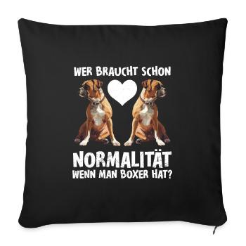 Boxer Hund WER BRAUCHT NORMALTIÄT MIT BOXER Lustig - Sofakissenbezug 45 x 45 cm - Schwarz - Vorne