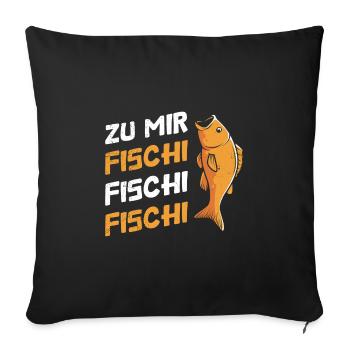 Angler Outfit ZU MIR FISCHI FISCHI FISCHI Lustiges - Sofakissenbezug 45 x 45 cm - Schwarz - Vorne