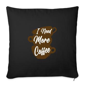 Ich brauche mehr Kaffee - Sofakissenbezug 45 x 45 cm - Schwarz - Vorne