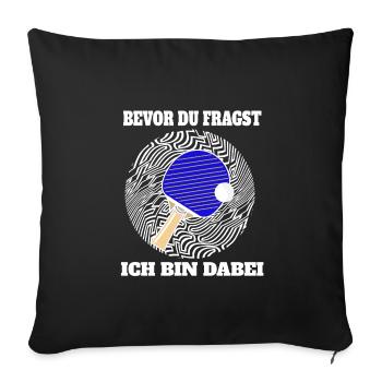 Bevor du fragst, Tischtennis komme mit. - Sofakissenbezug 45 x 45 cm - Schwarz - Vorne
