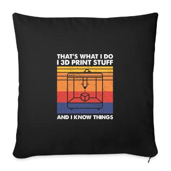 I 3D Print Stuff And I Know Things, 3D Drucker - Sofakissenbezug 45 x 45 cm - Schwarz - Vorne