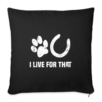 Dogs and horses I live for that - Sofa pillowcase 17,3'' x 17,3'' (45 x 45 cm) - black - Front