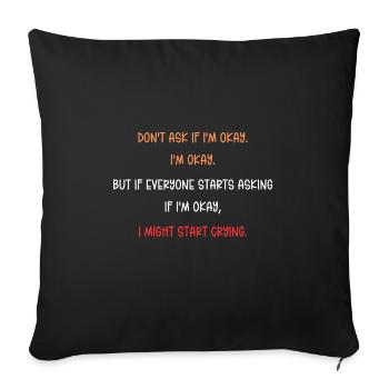 Don't Ask If I'm Okay But If Everyone Starts - Sofa pillowcase 17,3'' x 17,3'' (45 x 45 cm) - black - Front