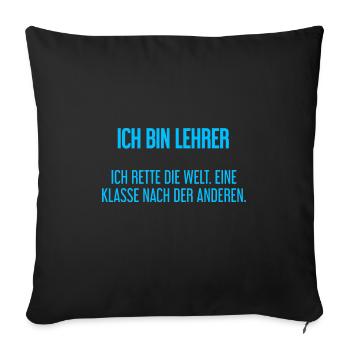 Ich bin Lehrer - ich rette die Welt - Sofakissenbezug 45 x 45 cm - Schwarz - Vorne