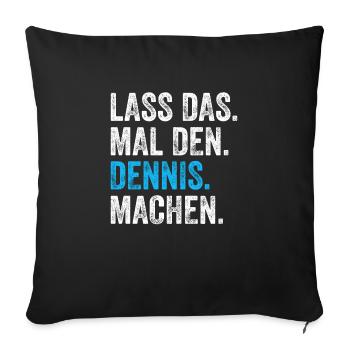 Lass das mal den Dennis machen Name - Sofakissenbezug 45 x 45 cm - Schwarz - Vorne