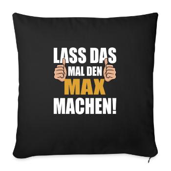 Lass das mal den Max machen - Sofakissenbezug 45 x 45 cm - Schwarz - Vorne
