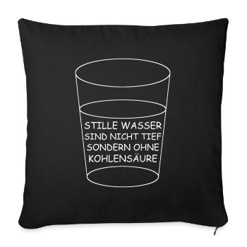 Stille Wasser sind nicht tief | ohne Kohlensäure - Sofakissenbezug 45 x 45 cm - Schwarz - Vorne