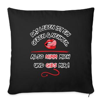 Life is a give and take, so take me - Sofa pillowcase 17,3'' x 17,3'' (45 x 45 cm) - black - Front