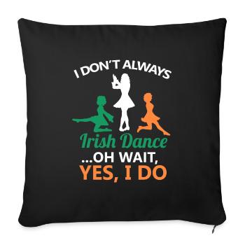 I Don't Always Irish Dance Dancing Ireland Dancer - Sofa pillowcase 17,3'' x 17,3'' (45 x 45 cm) - black - Front
