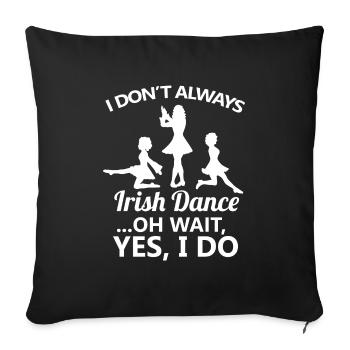 I Don't Always Irish Dance Dancing Ireland Dancer - Sofa pillowcase 17,3'' x 17,3'' (45 x 45 cm) - black - Front