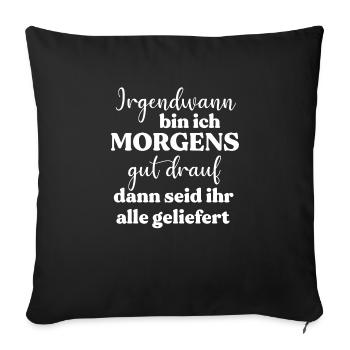 Irgendwann bin ich morgens gut drauf - Sofakissenbezug 45 x 45 cm - Schwarz - Vorne