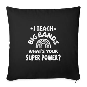 I teach Big Bands, what's your super power? - Sofa pillowcase 17,3'' x 17,3'' (45 x 45 cm) - black - Front