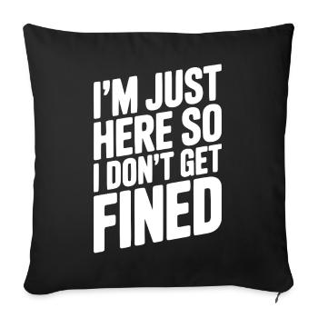 I'm Just Here So I Don't Get Fined - Sofa pillowcase 17,3'' x 17,3'' (45 x 45 cm) - black - Front