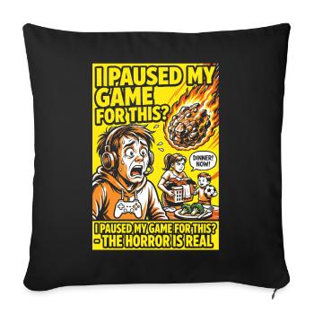 I Paused My Game – Gamer Parents Horror Humor - Sofa pillowcase 17,3'' x 17,3'' (45 x 45 cm) - black - Front