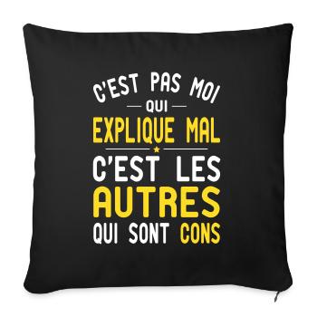 C'est Pas Moi qui Explique Mal - Cadeau Humour - Housse de coussin décorative 45 x 45 cm - noir - Devant