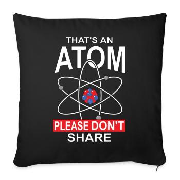 This Is An Atom Please Do Not Share, Gift - Sofa pillowcase 17,3'' x 17,3'' (45 x 45 cm) - black - Front