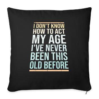 I Don't Know How To Act My Age Never Been This Old - Sofa pillowcase 17,3'' x 17,3'' (45 x 45 cm) - black - Front