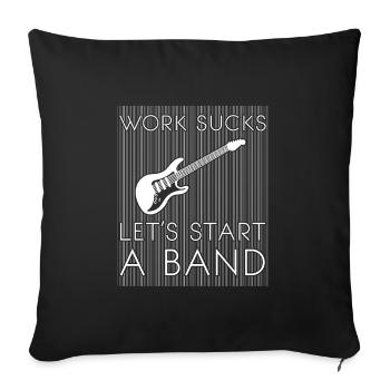 Work sucks, let's start a band, musicians, rock - Sofa pillowcase 17,3'' x 17,3'' (45 x 45 cm) - black - Front