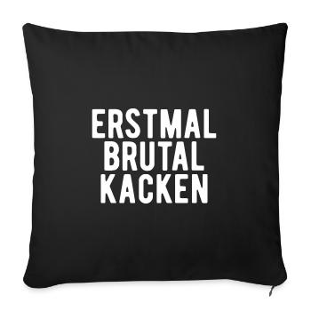 erstmal brutal kacken Geschenk - Sofakissenbezug 45 x 45 cm - Schwarz - Vorne