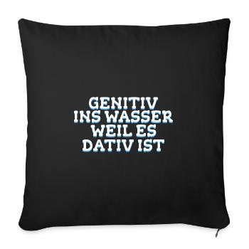 Genitiv ins Wasser weil es Dativ ist Geschenk - Sofakissenbezug 45 x 45 cm - Schwarz - Vorne