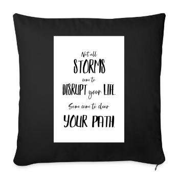 Not all storms come to disrupt your life Poster - Sofa pillowcase 17,3'' x 17,3'' (45 x 45 cm) - black - Front