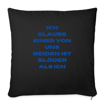 Ich glaube einer von uns beiden ist blöder als ich - Sofakissenbezug 45 x 45 cm - Schwarz - Vorne