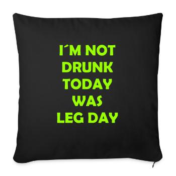 I ́m Not Drunk Today Was Leg Day - Body Building - Sofa pillowcase 17,3'' x 17,3'' (45 x 45 cm) - black - Front