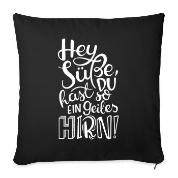 Hey Süße, du hast so ein geiles HIRN! - Sofakissenbezug 45 x 45 cm - Schwarz - Vorne