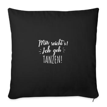 Mir reichts ich geh tanzen Tänzer Spruch Geschenk - Sofakissenbezug 45 x 45 cm - Schwarz - Vorne