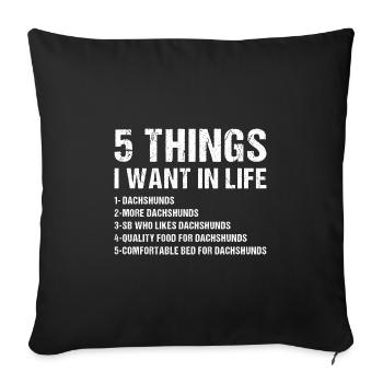 5 Things I Want In Life Dachshund - Sofa pillowcase 17,3'' x 17,3'' (45 x 45 cm) - black - Front