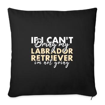 If Can't Bring My Labrador Retriever I'm Not Going - Sofa pillowcase 17,3'' x 17,3'' (45 x 45 cm) - black - Front
